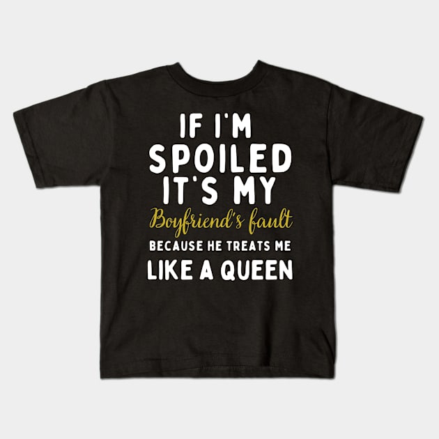 If I'm Spoiled It's My Boyfriend's Fault Because He Treats Like a Queen Kids T-Shirt by mdr design